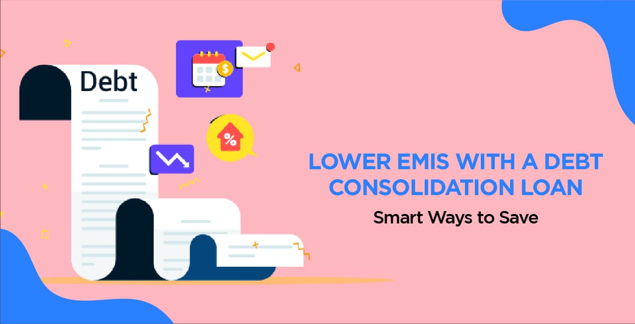 Lower EMIs with a Debt Consolidation Loan – Smart Ways to Save