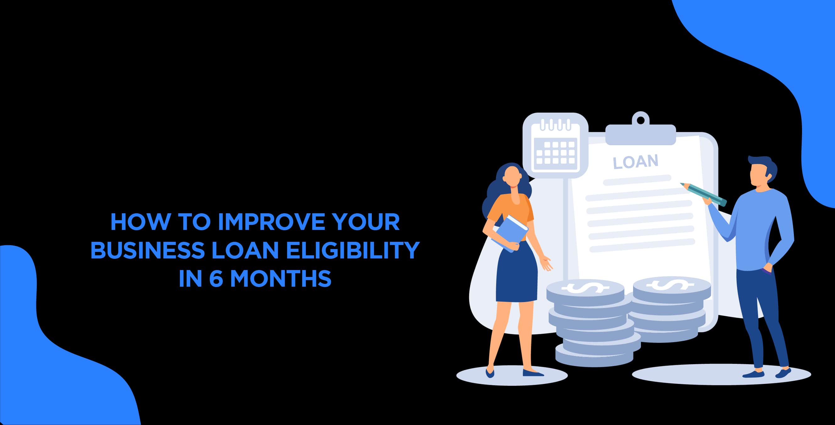How to Improve Your Business Loan Eligibility in 6 Months