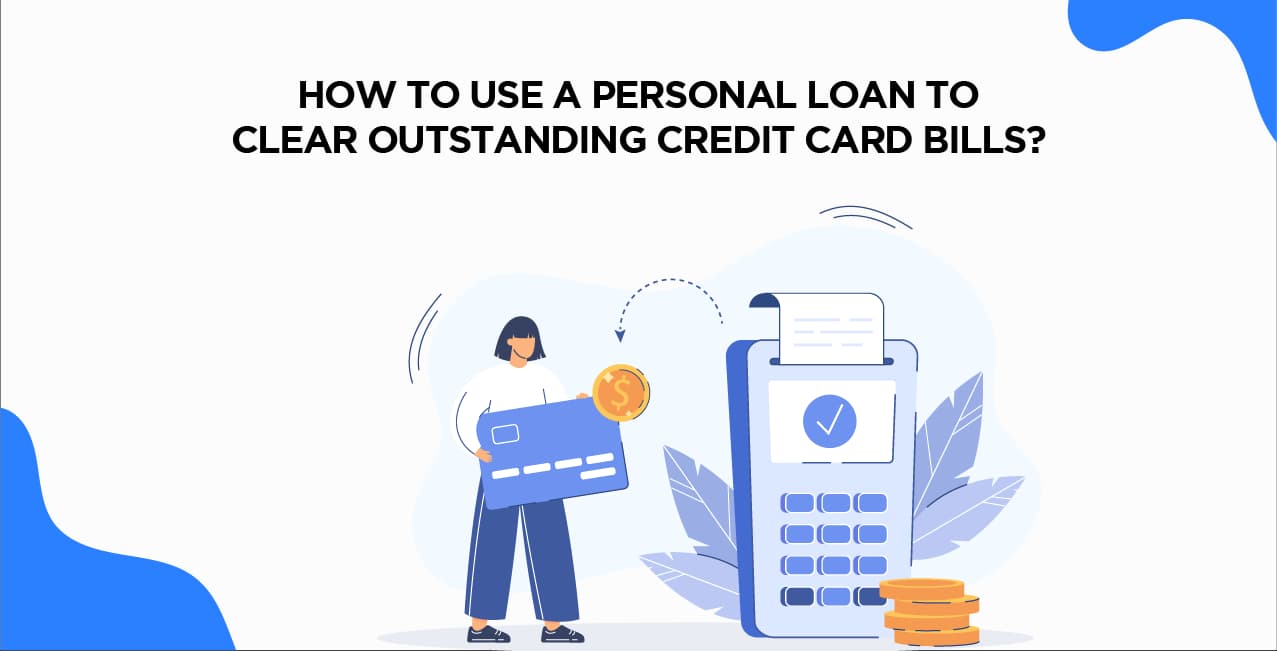 How to Use a Personal Loan to Clear Outstanding Credit Card Bills?