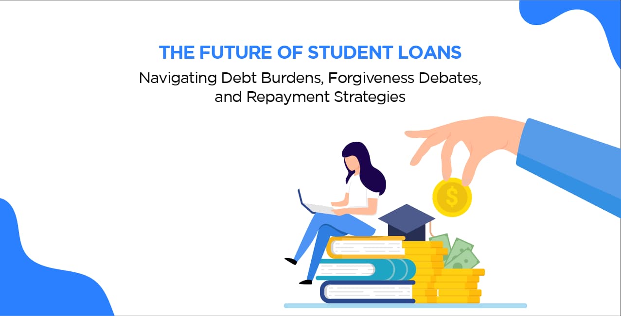 The Future of Student Loans: Navigating Debt Burdens, Forgiveness Debates, and Repayment Strategies