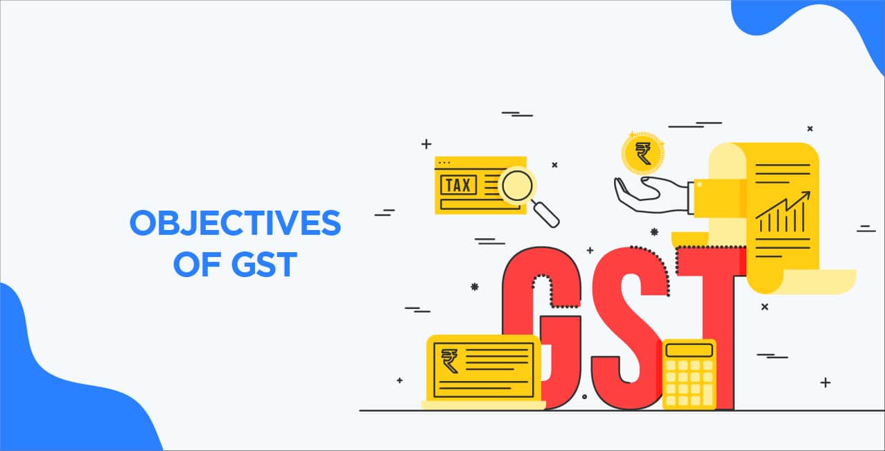 Objectives of GST: Why Was GST Introduced in India?