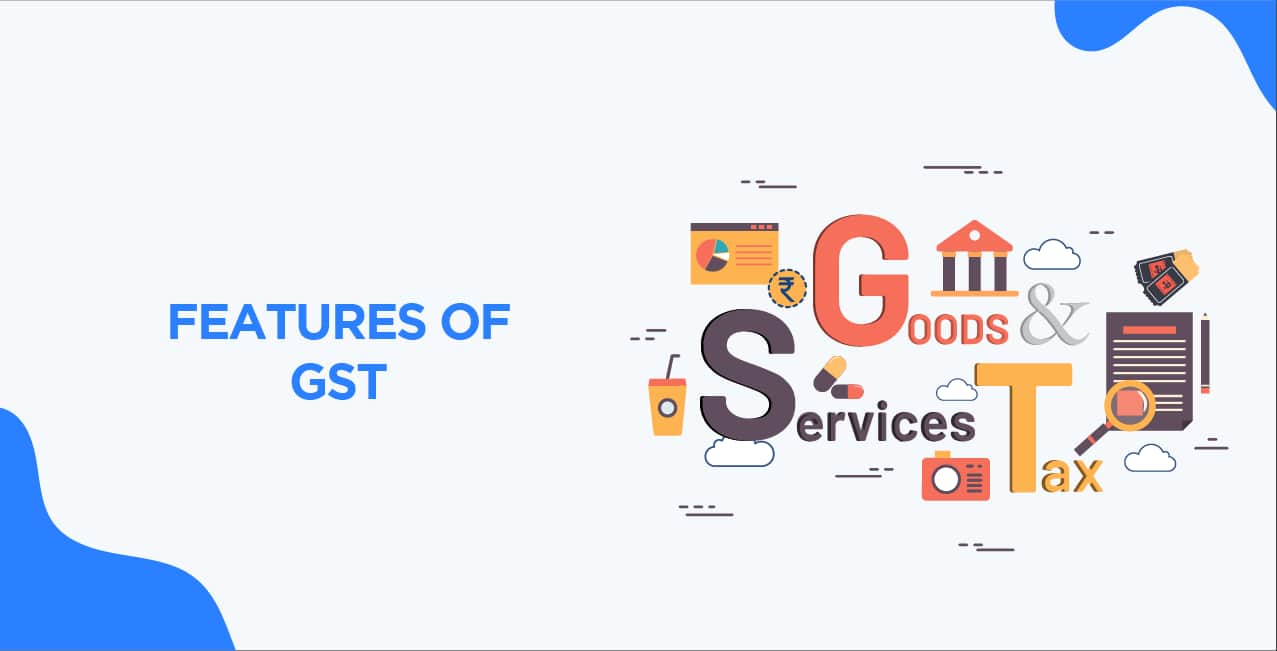 Features of GST: How It Works and Its Major Components