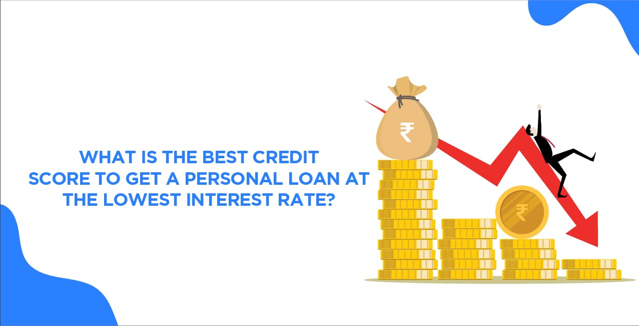 What Is The Best Credit Score To Get A Personal Loan At The Lowest Interest Rate?