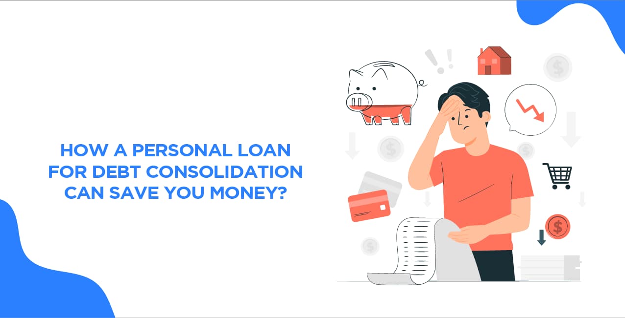 How a Personal Loan for Debt Consolidation Can Save You Money?
