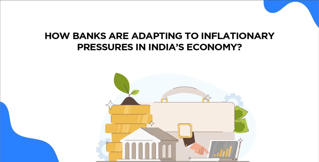 How Banks Are Adapting to Inflationary Pressures in India’s Economy?