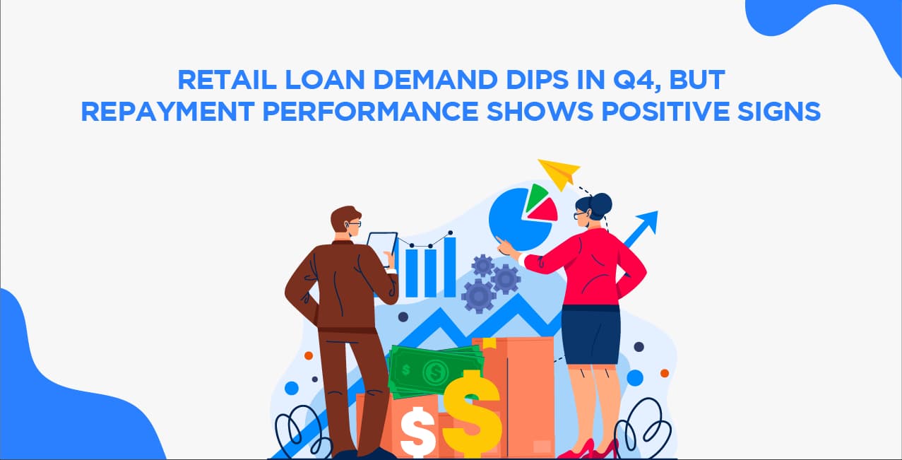 Retail Loan Demand Dips in Q4, But Repayment Performance Shows Positive Signs