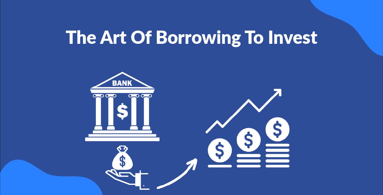 The Art Of Borrowing To Invest – How Do The Wealthy Multiply Returns?