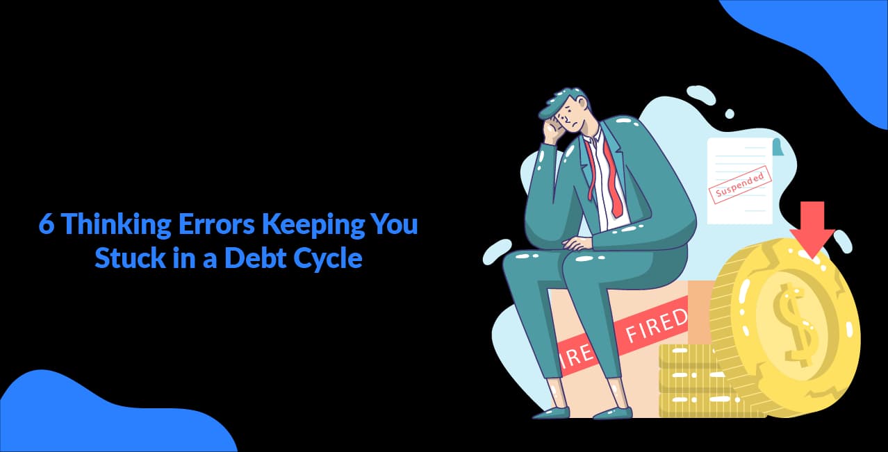 6 Thinking Errors Keeping You Stuck in a Debt Cycle