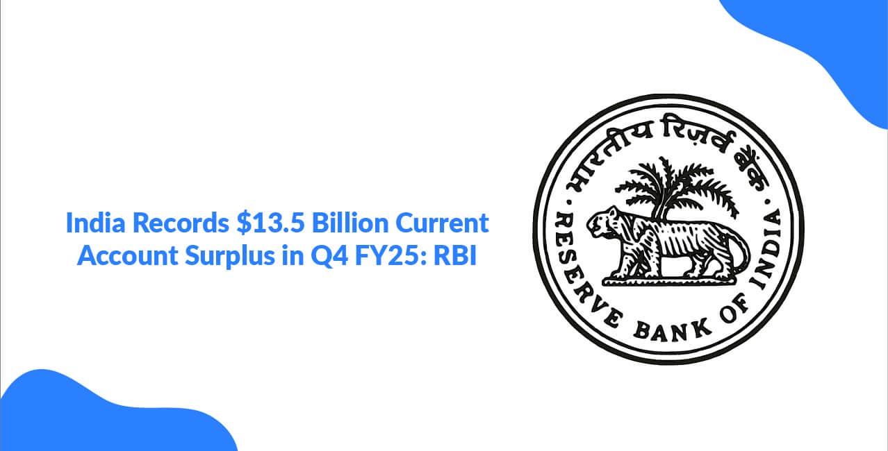 India Records $13.5 Billion Current Account Surplus in Q4 FY25: RBI
