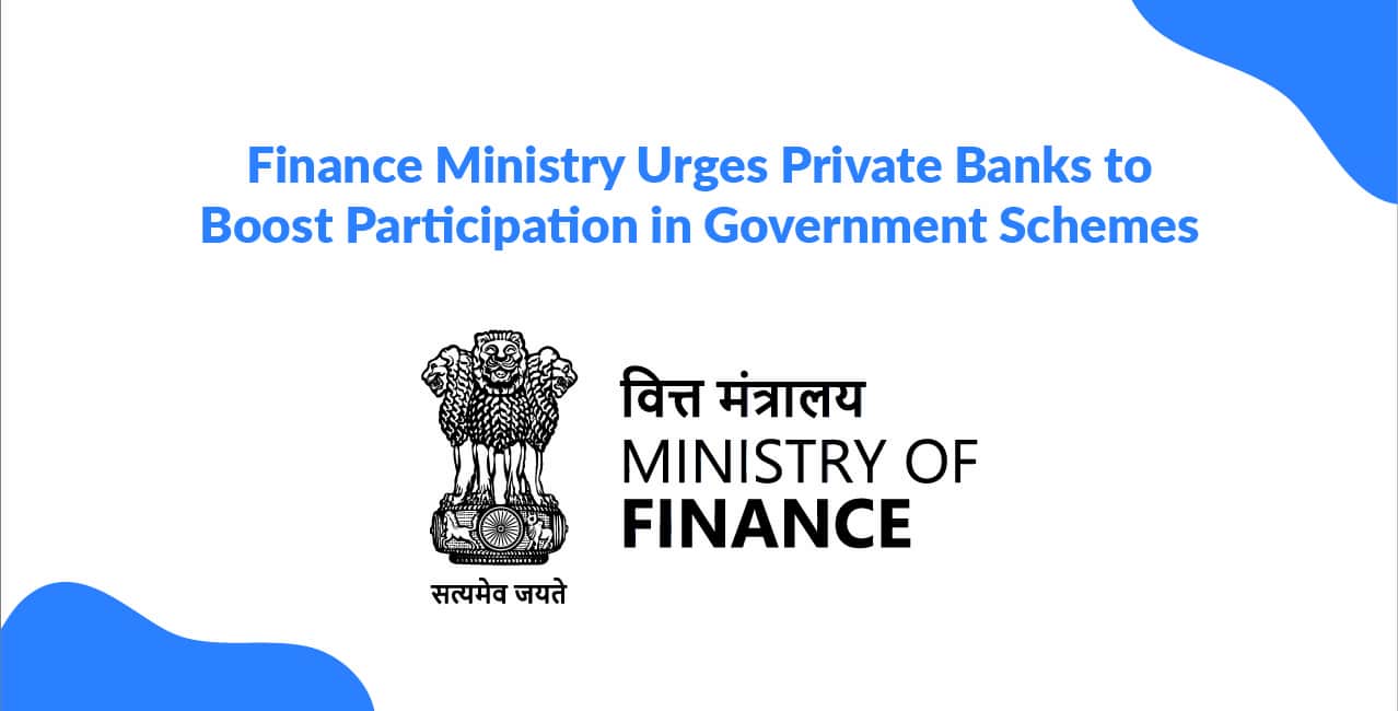 Finance Ministry Urges Private Banks to Boost Participation in Government Schemes