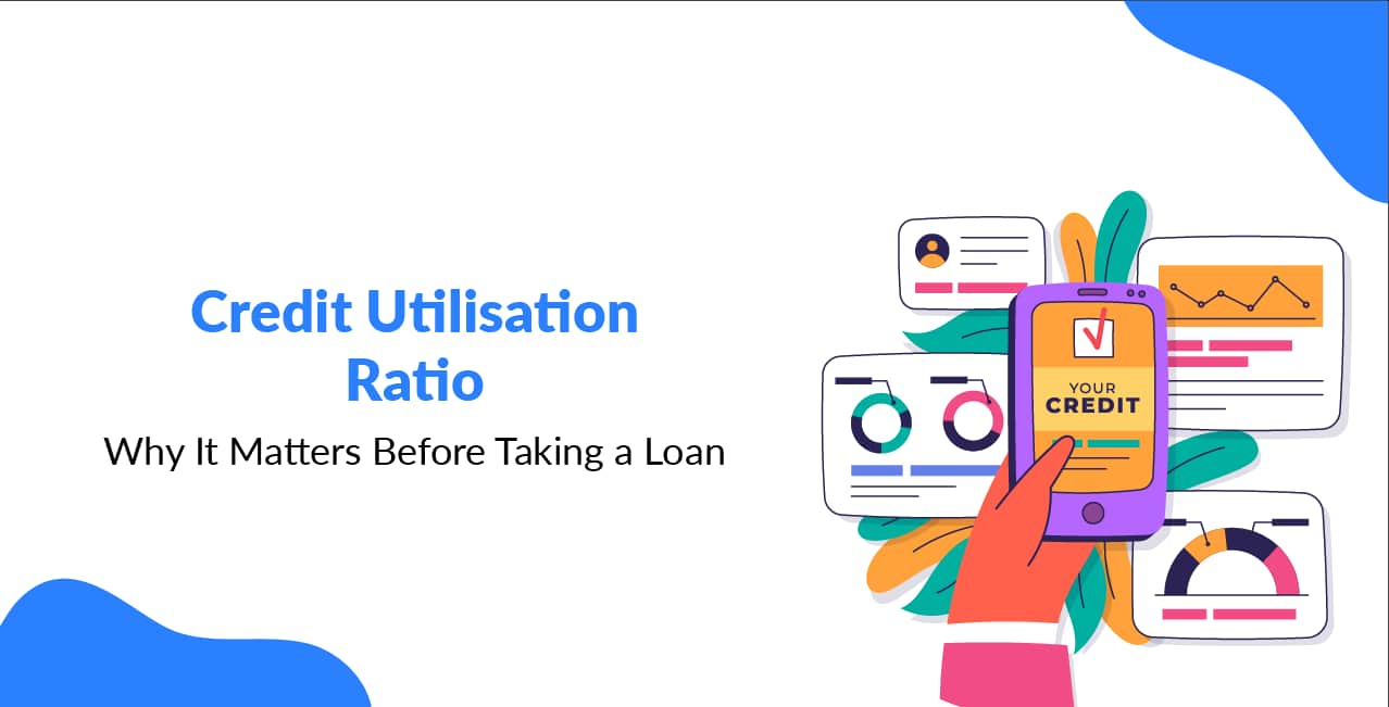 Credit Utilisation Ratio: Why It Matters Before Taking a Loan