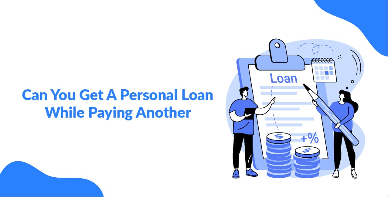 Can You Get A Personal Loan While Paying Another? Here's The Right Way