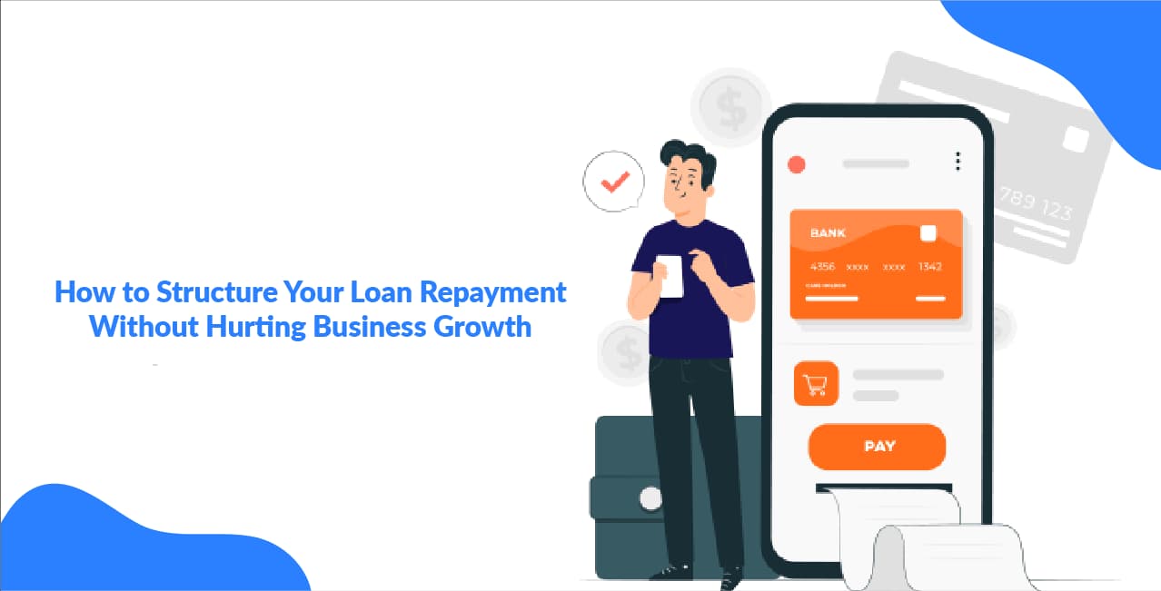 How to Structure Your Loan Repayment Without Hurting Business Growth
