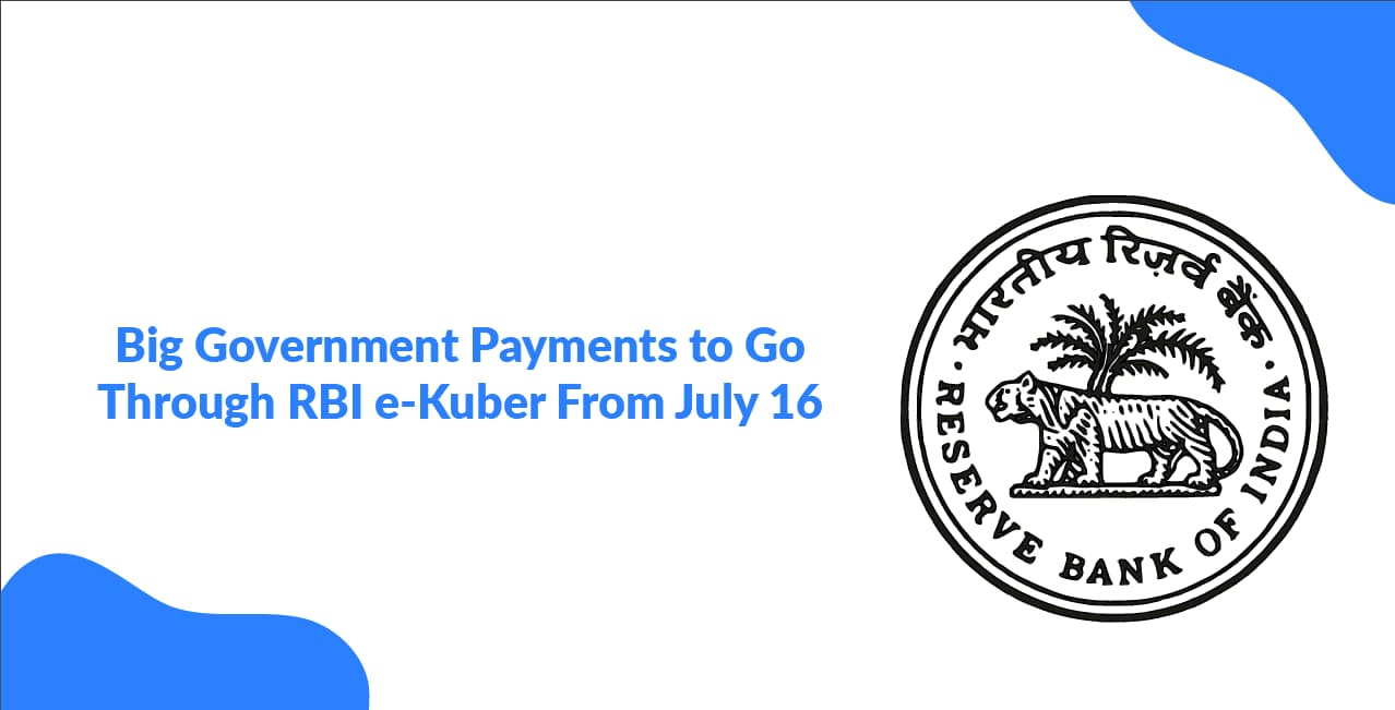 Big Government Payments to Go Through RBI e-Kuber From July 16