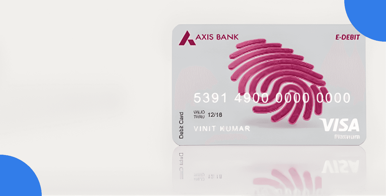 Axis Bank E Debit Card: Benefits, Charges and Features Explained