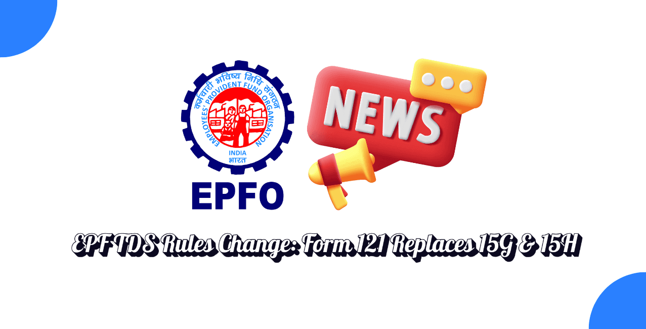 EPF TDS Rules Change From April 1, 2026 as Form 121 Replaces 15G & 15H