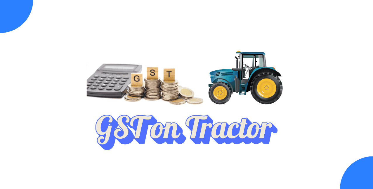 GST on Tractor – Tax Rate, Exemptions & HSN Code
