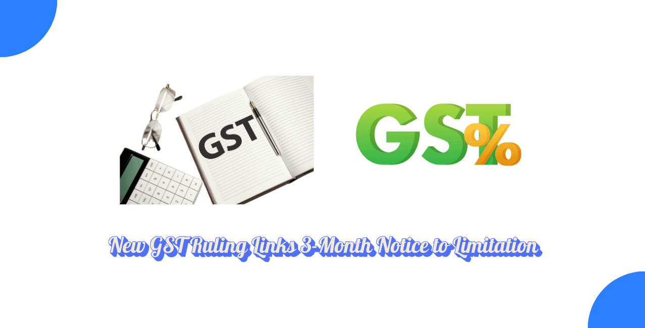 New GST Ruling Links 3-Month Notice Period to Limitation, Not Final Order
