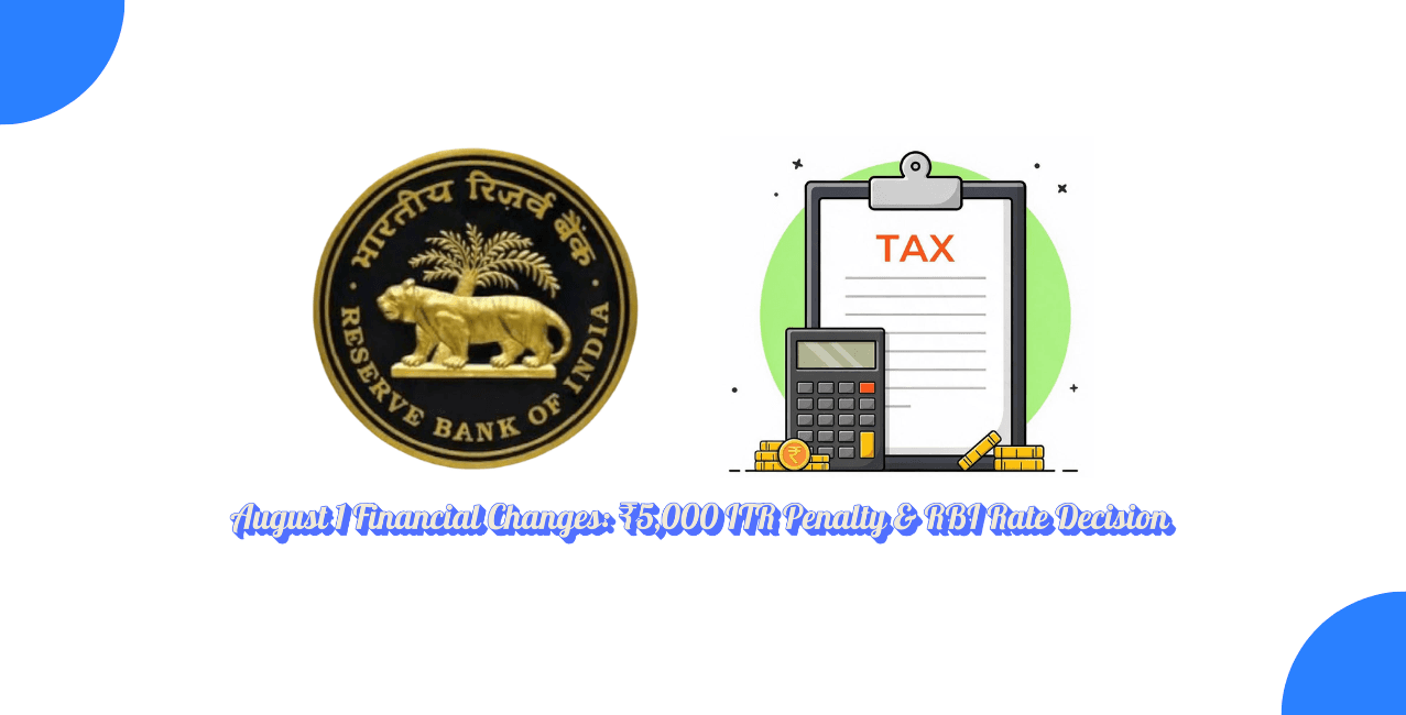 Financial Changes From August 1: ₹5,000 ITR Penalty & RBI Rate Decision