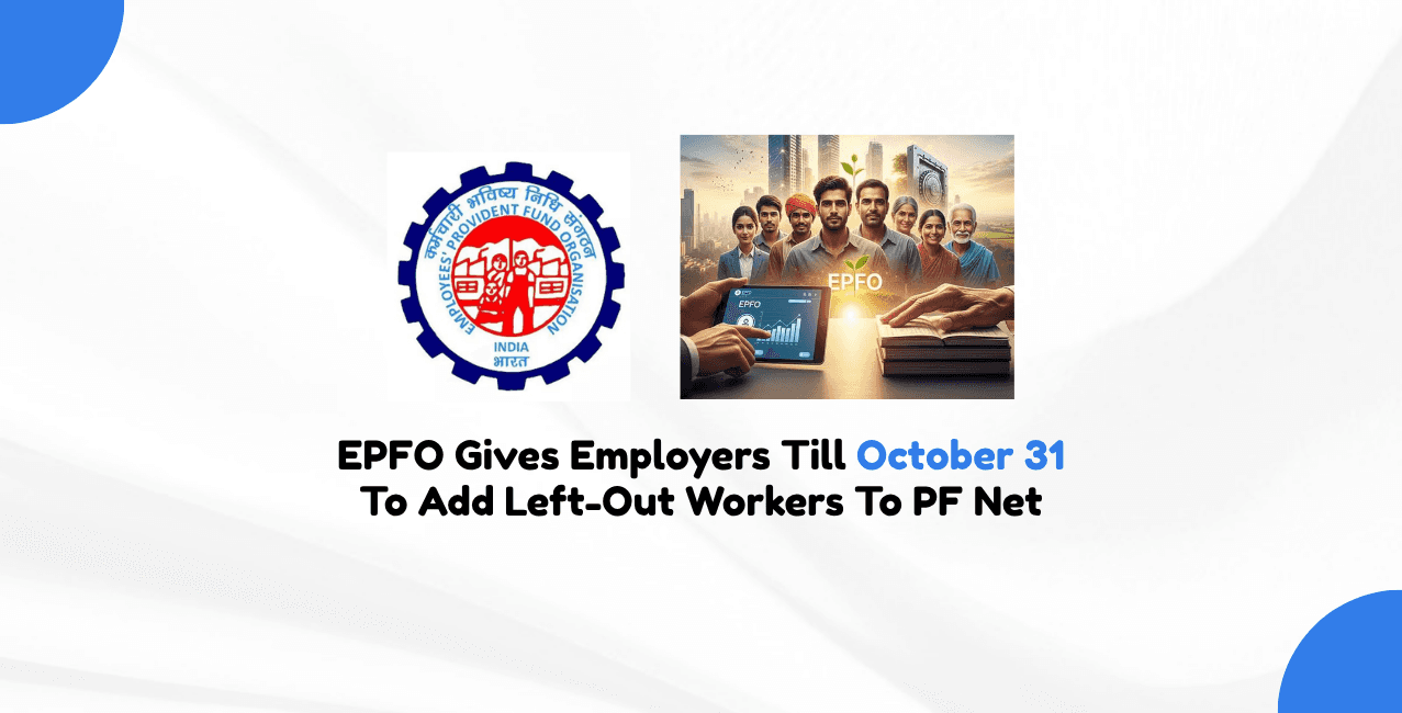 EPFO Gives Employers Till October 31 To Add Left-Out Workers To PF Net