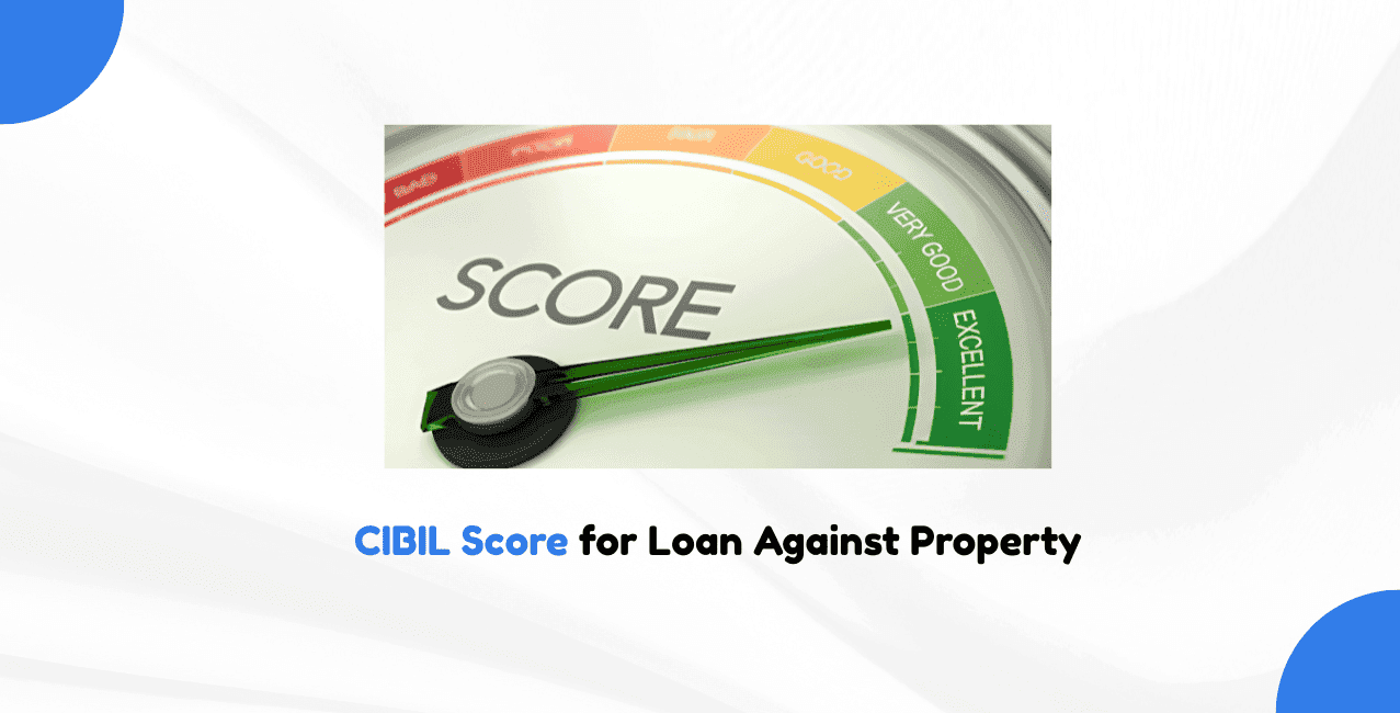 What is the minimum CIBIL score required for a loan against property?