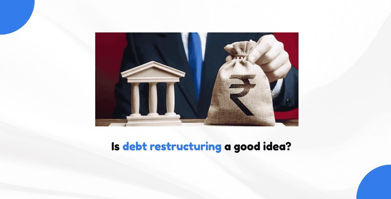 Is debt restructuring a good idea? – A complete guide