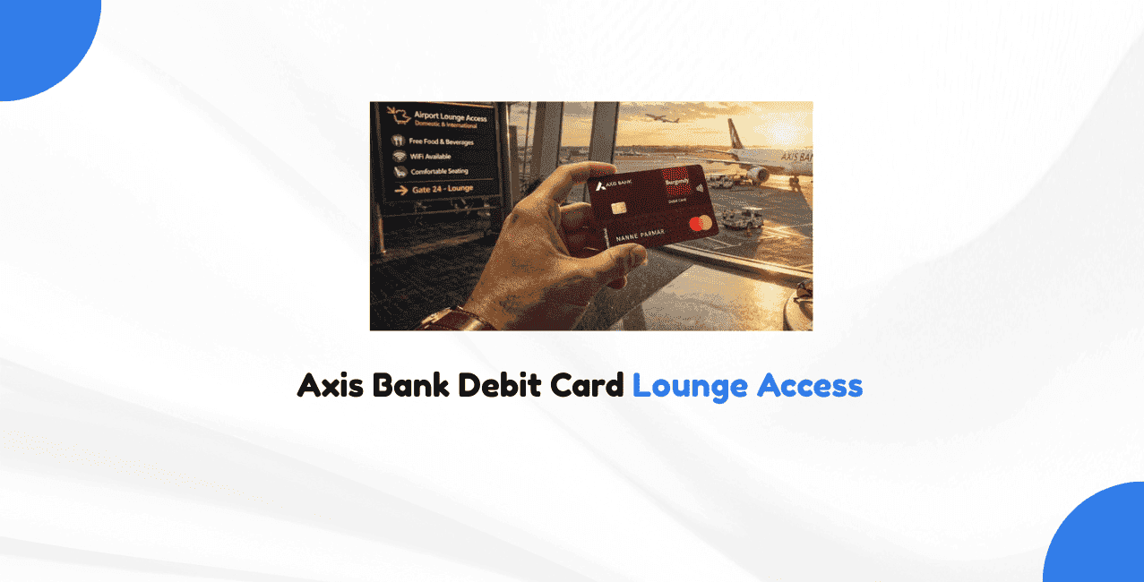 Axis Bank Debit Card Lounge Access – Updated Guide & Benefits