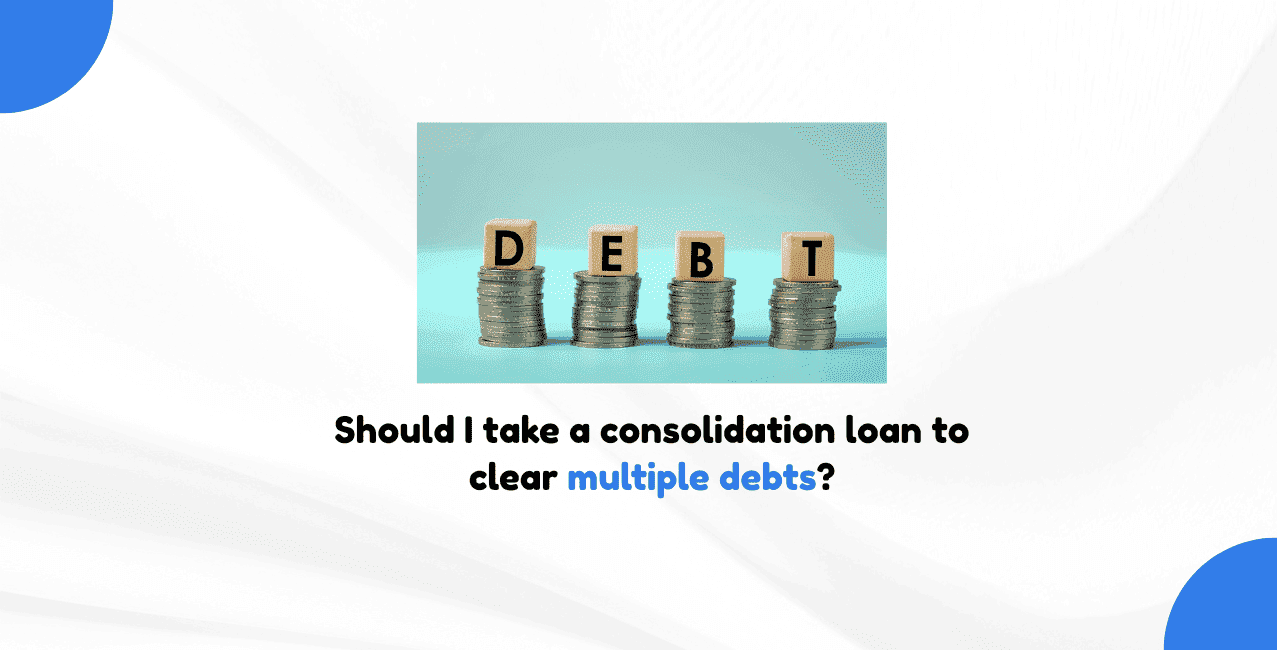 Should I take a consolidation loan to clear multiple debts?