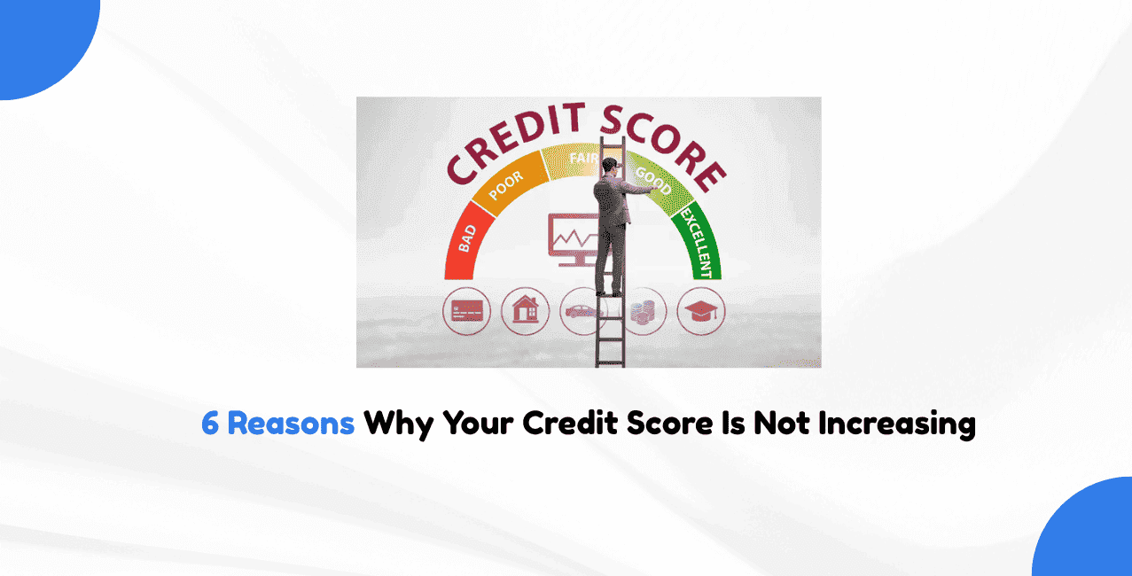 6 Reasons Why Your Credit Score Is Not Increasing