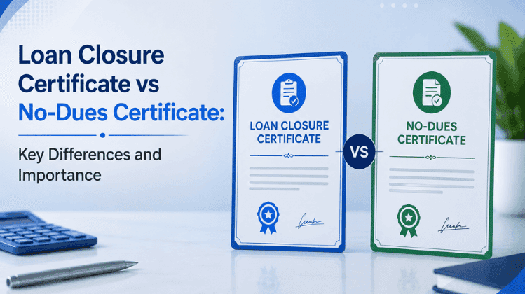 Loan Closure Certificate vs No-Dues Certificate: Key Differences and Importance