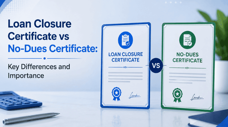 Loan Closure Certificate vs No-Dues Certificate: Key Differences and Importance