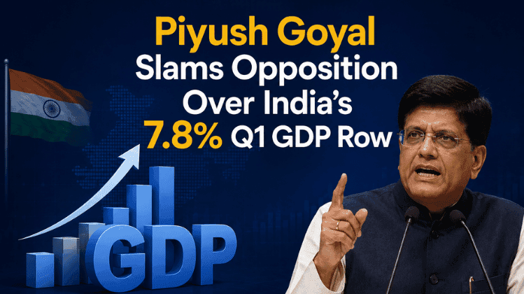 Piyush Goyal Slams Opposition Over India’s 7.8% Q1 GDP Row